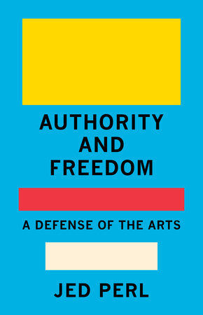 Authority and Freedom Hardcover by Jed Perl