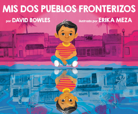 Mis dos pueblos fronterizos Hardcover by David Bowles; illustrated by Erika Meza
