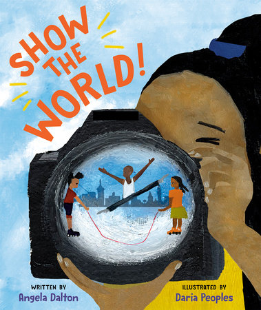 Show the World! Hardcover by Angela Dalton; illustrated by Daria Peoples