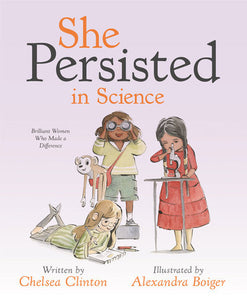 She Persisted in Science Hardcover by Chelsea Clinton; illustrated by Alexandra Boiger