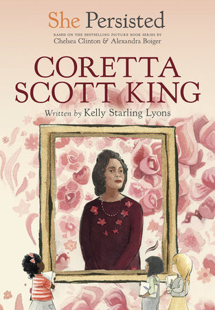 She Persisted: Coretta Scott King Paperback by Kelly Starling Lyons with introduction by Chelsea Clinton; illustrated by Alexandra Boiger and Gillian Flint