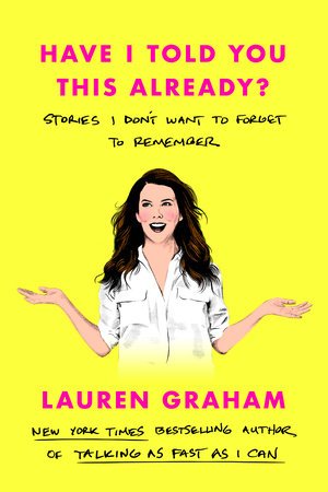 Have I Told You This Already?: Stories I Don't Want to Forget to Remember Hardcover by Lauren Graham