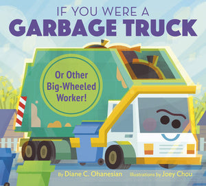 If You Were a Garbage Truck or Other Big-Wheeled Worker! Hardcover by Diane Ohanesian; illustrated by Joey Chou