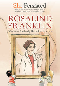 She Persisted: Rosalind Franklin Paperback by Kimberly Brubaker Bradley with introduction by Chelsea Clinton; illustrated by Alexandra Boiger and Gillian Flint