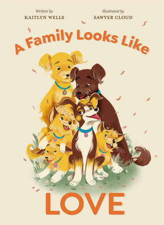 A Family Looks Like Love Hardcover by Kaitlyn Wells; illustrated by Sawyer Cloud