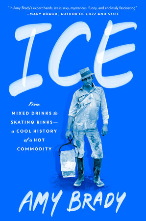 Ice: From Mixed Drinks to Skating Rinks--a Cool History of a Hot Commodity Hardcover by Amy Brady