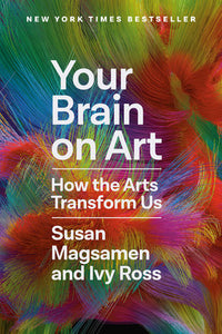 Your Brain on Art: How the Arts Transform Us Hardcover by Susan Magsamen