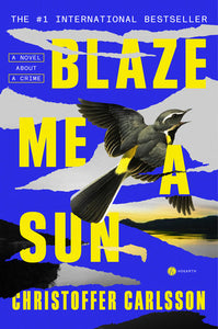 Blaze Me a Sun: A Novel About a Crime Hardcover by Christoffer Carlsson