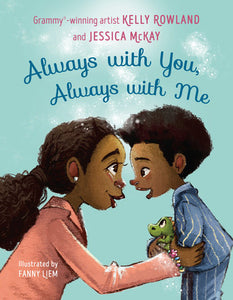 Always with You, Always with Me Hardcover by Kelly Rowland and Jessica McKay; Illustrated by Fanny Liem