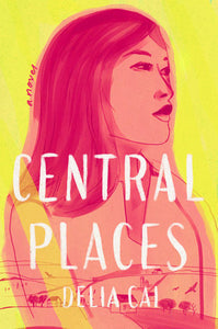 Central Places: A Novel Hardcover by Delia Cai
