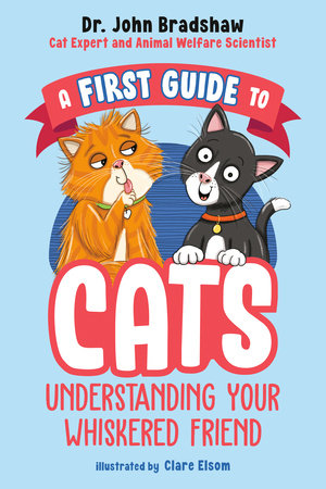 A First Guide to Cats: Understanding Your Whiskered Friend Paperback by Dr. John Bradshaw; Illustrated by Clare Elsom