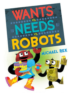 Wants vs. Needs vs. Robots Hardcover by Michael Rex (Author, Illustrator