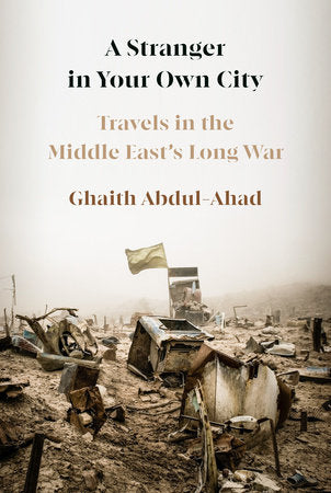 A Stranger in Your Own City: Travels in the Middle East's Long War Hardcover by Ghaith Abdul-Ahad