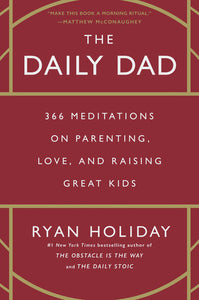 The Daily Dad: 366 Meditations on Parenting, Love, and Raising Great Kids Hardcover by Ryan Holiday