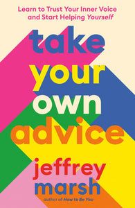 Take Your Own Advice: Learn to Trust Your Inner Voice and Start Helping Yourself Paperback by Jeffrey Marsh