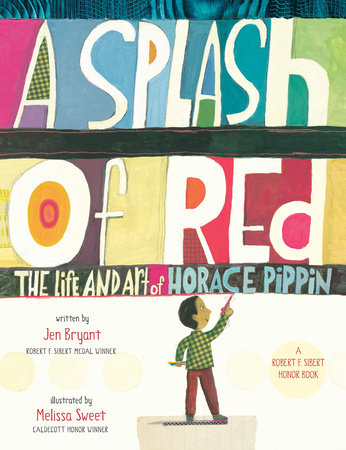 A Splash of Red: The Life and Art of Horace Pippin Paperback by Jen Bryant; illustrated by Melissa Sweet