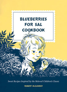 Blueberries for Sal Cookbook: Sweet Recipes Inspired by the Beloved Children's Classic Hardcover by Robert McCloskey