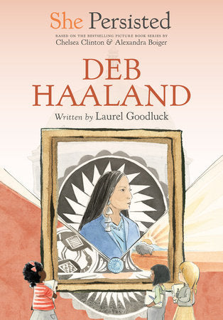 She Persisted: Deb Haaland Paperback by Laurel Goodluck with introduction by Chelsea Clinton; illustrated by Alexandra Boiger and Gillian Flint