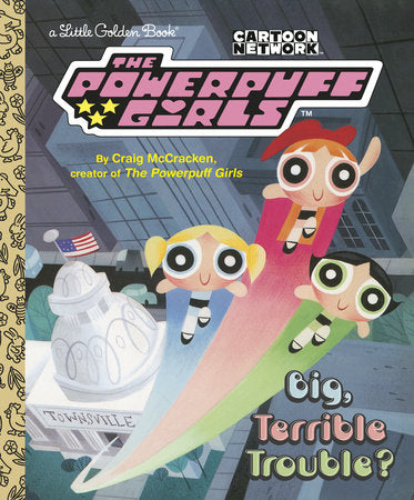 Big, Terrible Trouble? (The Powerpuff Girls) Hardcover by Craig McCracken; illustrated by Golden Books