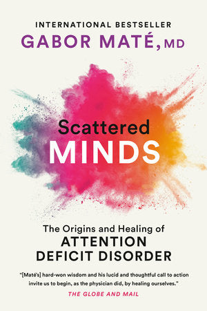 Scattered Minds: The Origins and Healing of Attention Deficit Disorder Paperback by Gabor Maté MD