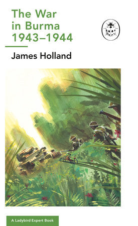 The War in Burma 1943-1944: A Ladybird Expert Book: (WW2 #10) Hardcover by James Holland