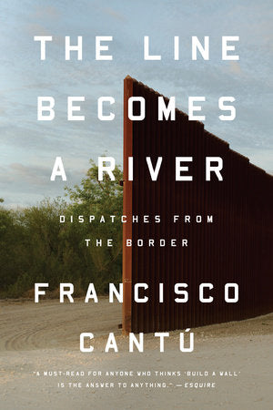 The Line Becomes a River Paperback by Francisco Cantú