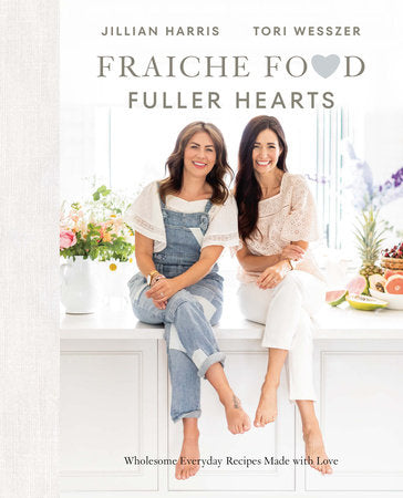 Fraiche Food, Fuller Hearts Hardcover by Jillian Harris and Tori Wesszer