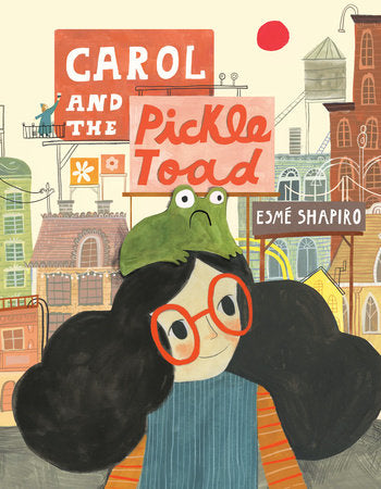 Carol and the Pickle-Toad Hardcover by Esmé Shapiro