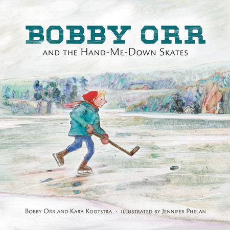 Bobby Orr and the Hand-me-down Skates Hardcover by Bobby Orr and Kara Kootstra; illustrated by Jennifer Phelan