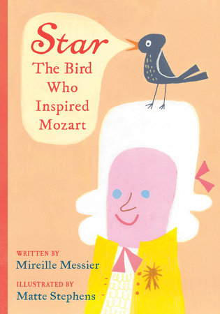 Star: The Bird Who Inspired Mozart Hardcover by Mireille Messier; illustrated by Matte Stephens