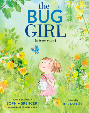 The Bug Girl Hardcover by Sophia Spencer, the Bug Girl Herself, with Margaret McNamara; illustrated by Kerascoët