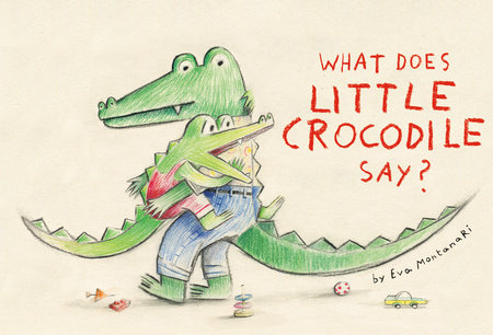 What Does Little Crocodile Say? Hardcover by Eva Montanari