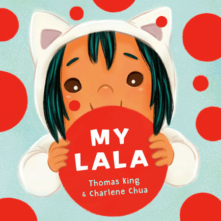 My Lala Hardcover by Thomas King; illustrated by Charlene Chua