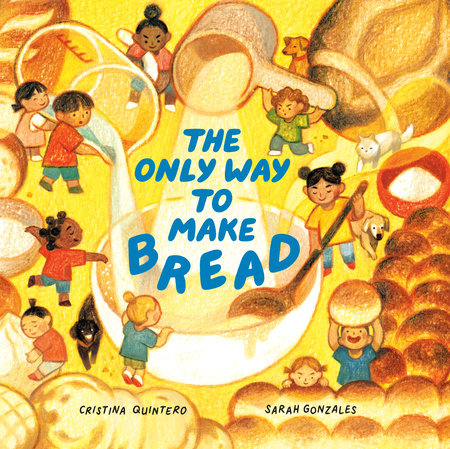 The Only Way to Make Bread Hardcover by Cristina Quintero; illustrated by Sarah Gonzales