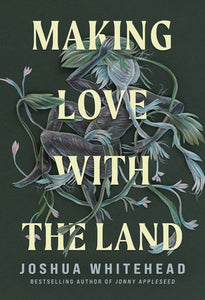 Making Love with the Land Hardcover by Joshua Whitehead