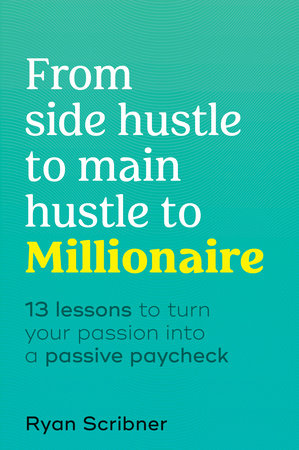 From Side Hustle to Main Hustle to Millionaire Hardcover by Ryan Scribner