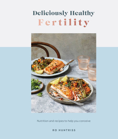 Deliciously Healthy Fertility: Nutrition and Recipes to Help You Conceive Hardcover by Ro Huntriss