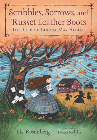 Scribbles, Sorrows, and Russet Leather Boots: The Life of Louisa May Alcott Hardcover by Liz Rosenberg; Illustrated by Diana Sudyka