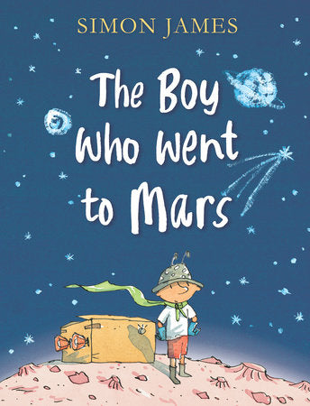 The Boy Who Went to Mars Hardcover by Simon James; Illustrated by Simon James