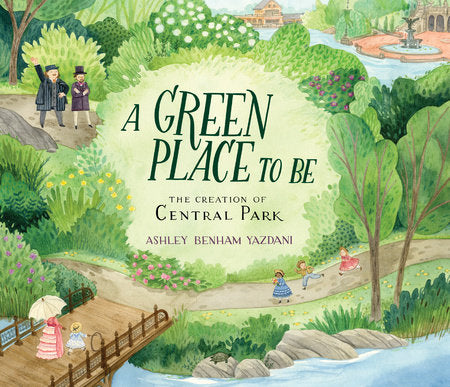 A Green Place to Be: The Creation of Central Park Hardcover by Ashley Benham Yazdani; Illustrated by Ashley Benham Yazdani