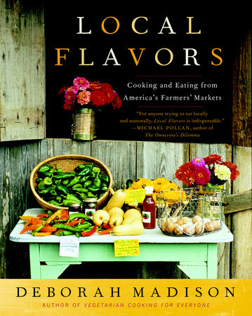 Local Flavors: Cooking and Eating from America's Farmers' Markets [A Cookbook] Paperback by Deborah Madison