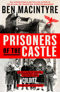 Prisoners of the Castle: An Epic Story of Survival and Escape from Colditz, the Nazis' Fortress Prison Hardcover by Ben Macintyre