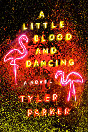 A Little Blood and Dancing: A Novel Hardcover by Tyler Parker