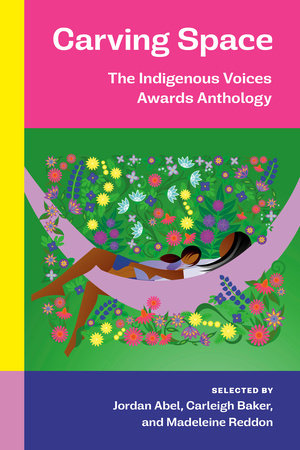 Carving Space: The Indigenous Voices Awards Anthology: A collection of prose and poetry from emerging Indigenous writers in lands claimed by Canada Paperback by Jordan Abel (Editor)