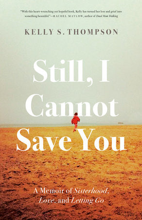 Still, I Cannot Save You: A Memoir of Sisterhood, Love, and Letting Go Paperback by Kelly S. Thompson