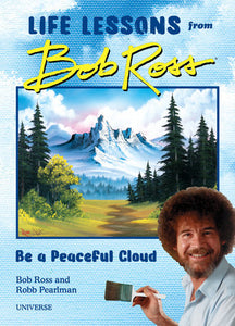 "Be a Peaceful Cloud" and Other Life Lessons from Bob Ross Hardcover by Robb Pearlman and Bob Ross
