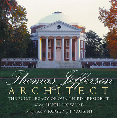 Thomas Jefferson: Architect Hardcover by Hugh Howard, with photography by Roger Straus III