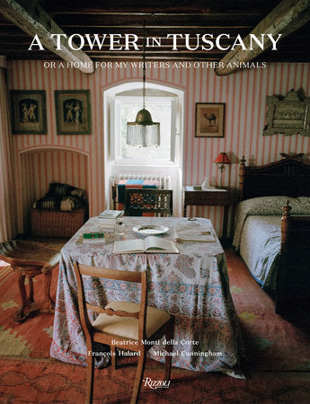 A Tower in Tuscany Hardcover by Beatrice Monti della Corte and Michael Cunningham; Photographs by François Halard