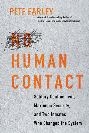 No Human Contact: Solitary Confinement, Maximum Security, and Two Inmates Who Changed the System Hardcover by Pete Earley
