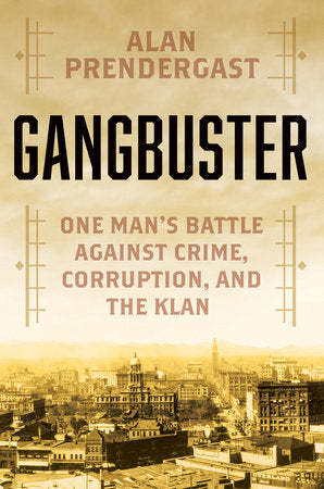 Gangbuster: One Man's Battle Against Crime, Corruption, and the Klan Hardcover by Alan Prendergast